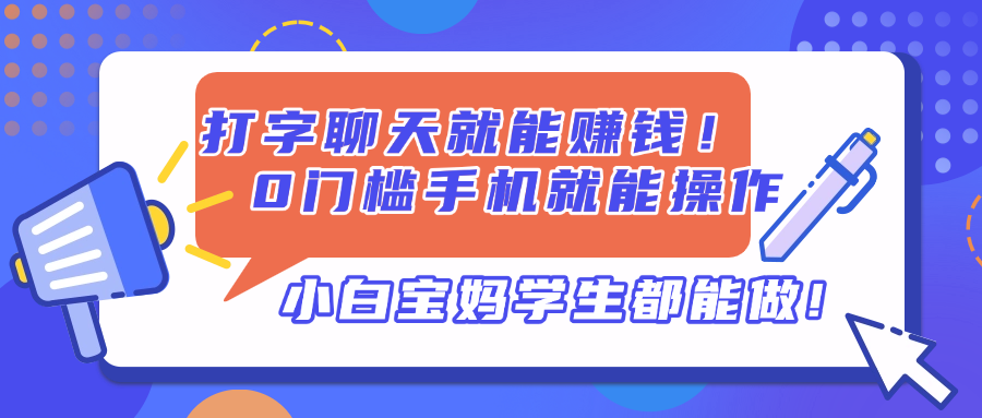 打字聊天就能赚钱！0门槛手机就能操作，小白宝妈学生都能做!-创客聚集地