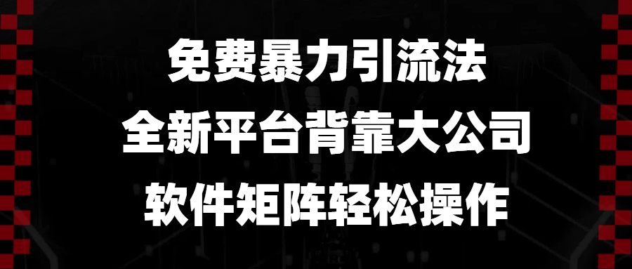 免费暴力引流法，全新平台，背靠大公司，软件矩阵轻松操作-创客聚集地