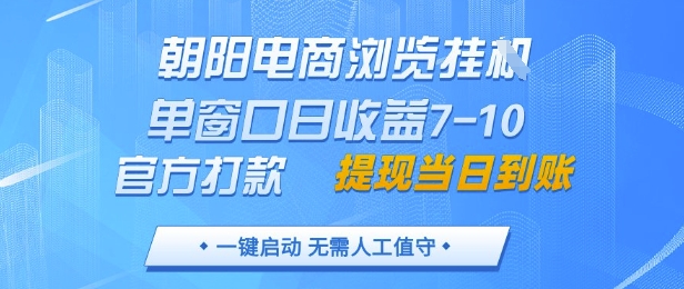 朝阳电商浏览挂G，单窗口日收益7-10，官方打款，单日提现到账，支持手机电脑【揭秘】-创客聚集地