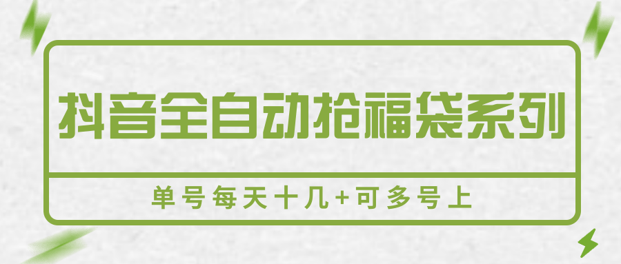 抖音全自动抢福袋系列，单号每天十几+可多号上-创客聚集地