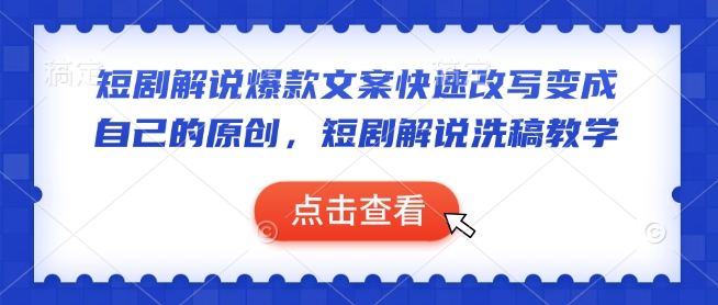 短剧解说爆款文案快速改写变成自己的原创，短剧解说洗稿教学-创客聚集地