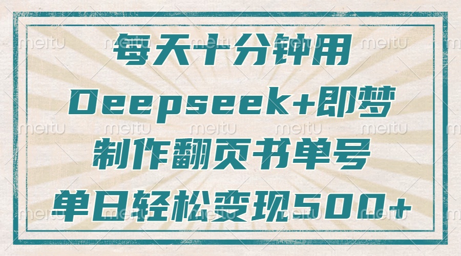 每天十分钟，用Deepseek+即梦，制作翻页书单号，疯狂涨粉，单日变现500+-创客聚集地