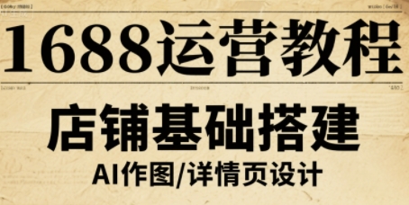 1688运营教程，助力商家提升流量与转化-创客聚集地