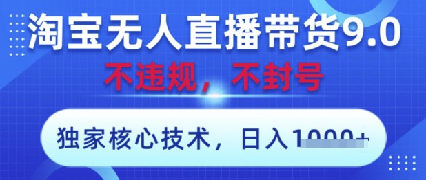 淘宝无人直播带货9.0 ，独家核心技术，不违规，不封号，操作简单，当天开播，当天见收益，日入数张【揭秘】-创客聚集地