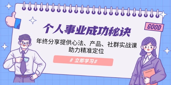 个人事业成功秘诀：年终分享提供心法、产品、社群实战课、助力精准定位-创客聚集地