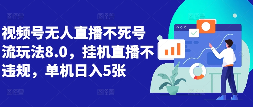 视频号无人直播不死号流玩法8.0，挂机直播不违规，单机日入5张【揭秘】-创客聚集地