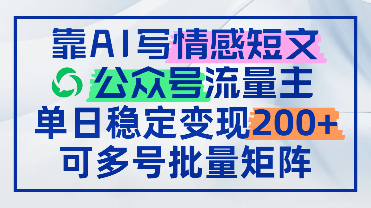 靠AI写情感短文，公众号流量主日赚200+，可多号批量矩阵-创客聚集地