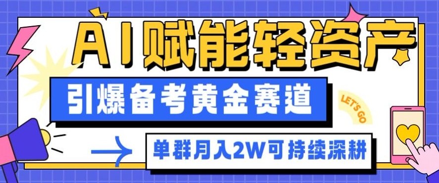 副业拆解：AI赋能轻资产，引爆备考黄金赛道！单群月入2W适合深耕-创客聚集地
