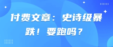 付费文章：史诗级暴跌！要跑吗？-创客聚集地