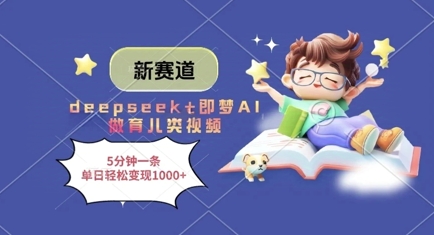 新赛道，deepseek+即梦AI做育儿类视频，5分钟一条，单日轻松变现多张-创客聚集地