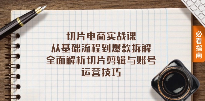 切片电商实战课：从基础流程到爆款拆解，全面解析切片剪辑与账号运营技巧-创客聚集地