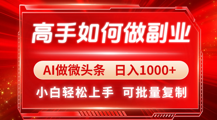 高手如何做副业，AI微头条 日入1000+，小白轻松上手-创客聚集地