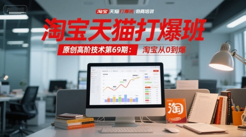 淘宝天猫打爆班原创高阶技术第69期：淘宝从0到爆-创客聚集地