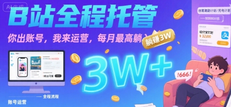 【B站全程托管 】你出账号，我来运营，每月最高躺入3W【揭秘】-创客聚集地