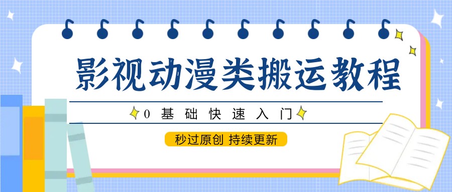 影视动漫类搬运教程，0基础快速入门，秒过原创 持续更新-创客聚集地