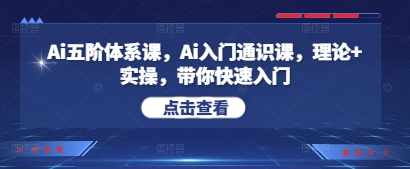 Ai五阶体系课，Ai入门通识课，理论+实操，带你快速入门-创客聚集地