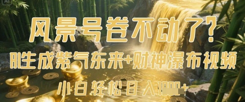 风景号卷不动了？AI一键生成紫气东来+财神瀑布视频，小白轻松日入数张-创客聚集地