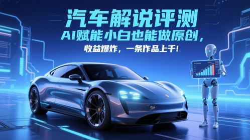 抖音汽车解说评测赛道，AI赋能小白也能做原创，收益爆炸，一条作品上千-创客聚集地