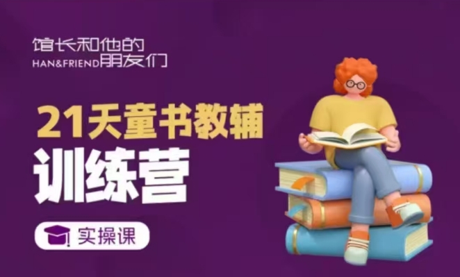 21天童书教辅训练营，短视频起号到变现实操课-创客聚集地