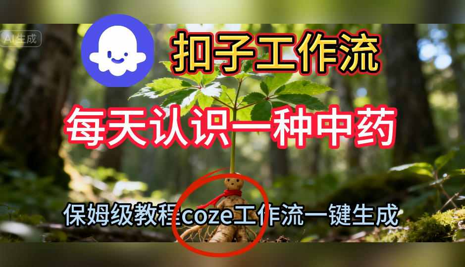 Coze扣子工作流一键生成每天认识一种中药短视频，保姆级搭建教学-创客聚集地