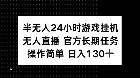 半无人24小时游戏挂JI，官方长期任务，操作简单 日入130+【揭秘】-创客聚集地