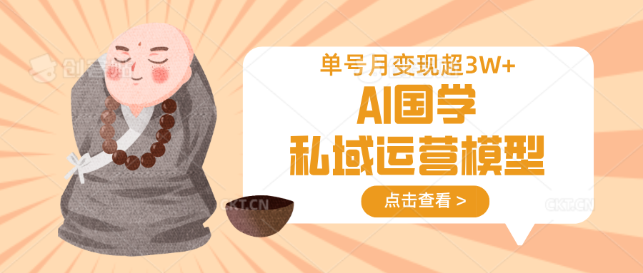 AI国学私域运营模型，无成本、变现快、周期短、持续性强，单号月变现3w+-创客聚集地