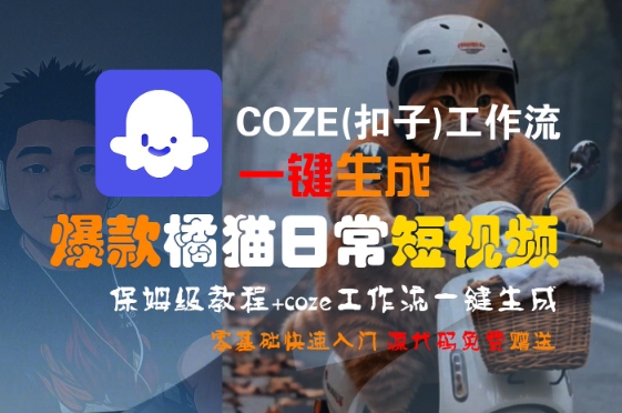 COZE(扣子)工作流一键生成爆款橘猫日常短视频，保姆级教程，零基础快速入门-创客聚集地