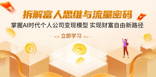拆解富人思维与流量密码，掌握AI时代个人公司变现模型 实现财富自由新路径-创客聚集地