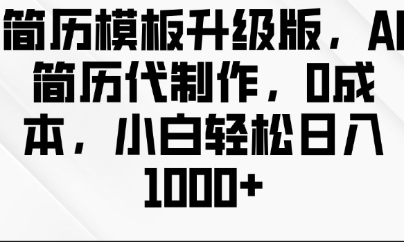 简历模板升级版，AI简历代制作，0成本，小白轻松日入多张-创客聚集地