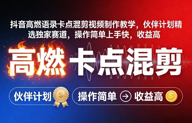 抖音高燃语录卡点混剪视频制作教学，伙伴计划精选独家赛道，操作简单上手快，收益高-创客聚集地