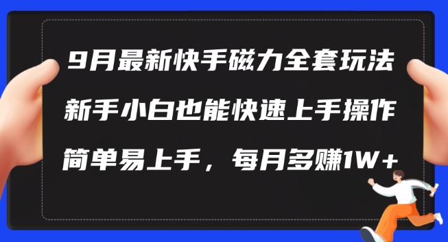 9月最新快手磁力玩法，新手小白也能操作，简单易上手，每月多赚1W+【揭秘】-创客聚集地