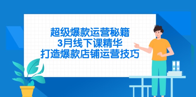 超级爆款运营秘籍，3月线下课精华，打造爆款店铺运营技巧-创客聚集地