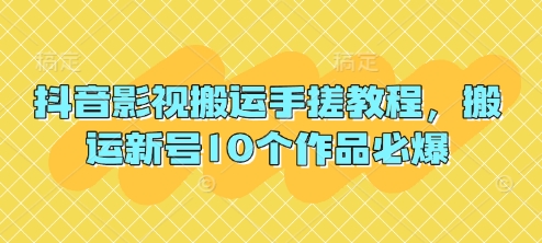 抖音影视搬运手搓教程，搬运新号10个作品必爆-创客聚集地