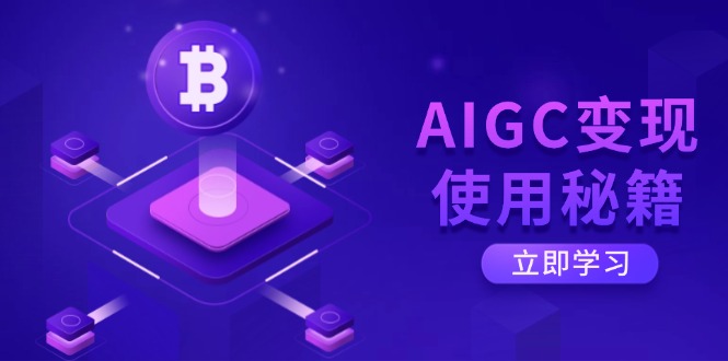 AIGC变现使用秘籍：从了解ChatGPT底层逻辑开始，开启高效智能之旅-创客聚集地