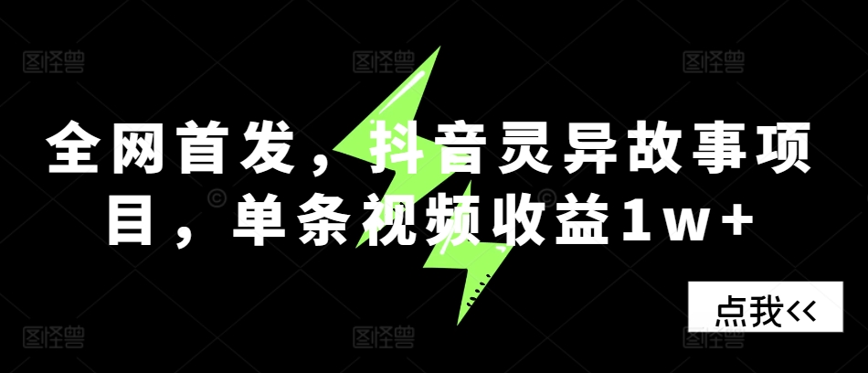 全网首发，抖音灵异故事项目，单条视频收益1w+-创客聚集地