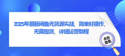 2025年最新闲鱼无货源实战，简单好操作，无需囤货，详细运营教程-创客聚集地