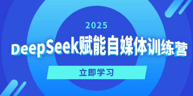 DeepSeek赋能自媒体训练营，定位、变现、爆文全攻略！-创客聚集地