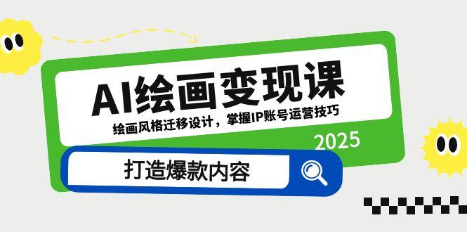 AI绘画变现课，绘画风格迁移设计，掌握IP账号运营技巧，打造爆款内容-创客聚集地