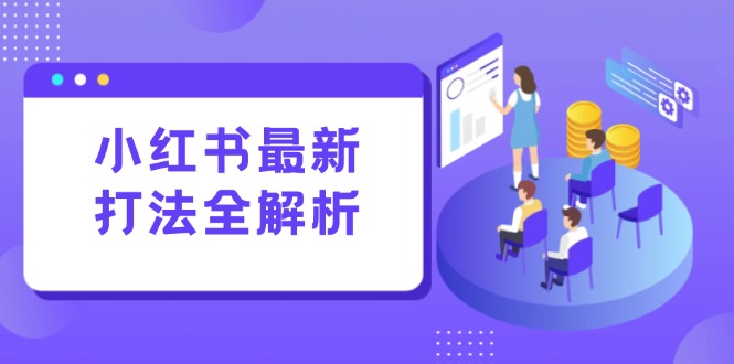 小红书最新打法线下课：笔记生产+评论运营，打造标准化流量增长引擎-创客聚集地
