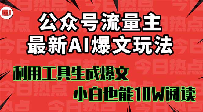 公众号流量主掘金新玩法，利用AI工具发布爆文，小白也能篇篇10W+文章，…-创客聚集地