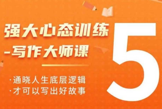 强大心态训练——写作大师课，通晓人生底层逻辑，才可以写出好故事-创客聚集地
