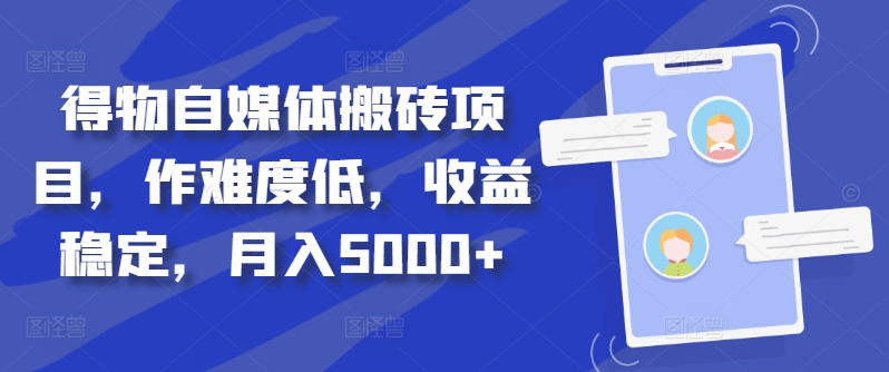 得物自媒体搬砖项目，作难度低，收益稳定，月入5000+【揭秘】-创客聚集地