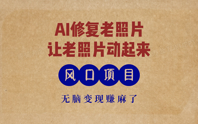 最新风口项目，AI一键修复老照片，让老照片动起来，接单到手软，无脑变…-创客聚集地