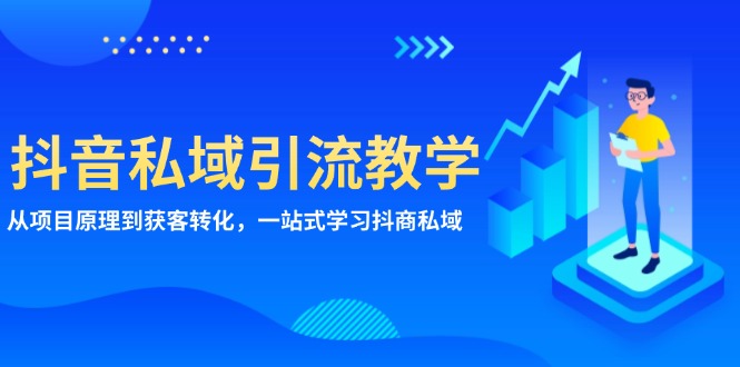 抖音私域引流教学：从项目原理到获客转化，一站式学习抖商 私域-创客聚集地