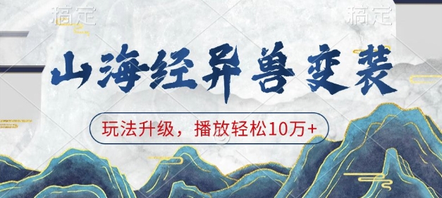 山海经异兽变装，玩法升级，播放轻松10万+-创客聚集地