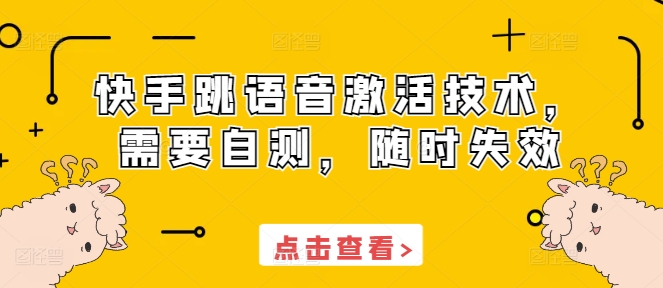 快手跳语音激活技术，需要自测，随时失效-创客聚集地