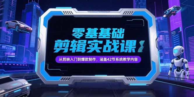 零基础抖音剪辑实战课，从剪映入门到爆款制作，涵盖42节系统教学内容-创客聚集地