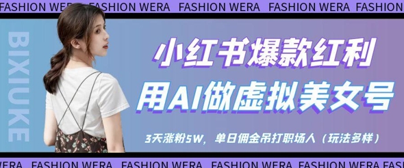 小红书爆款红利：用AI做虚拟美女号，3天涨粉5W，单日佣金吊打职场人-创客聚集地