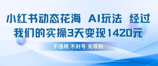 小红书动态花海AI玩法，我们实操3天变现1420-创客聚集地