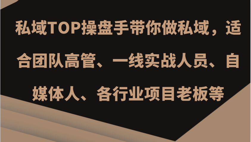 私域TOP操盘手带你做私域，适合团队高管、一线实战人员、自媒体人、各行业项目老板等-创客聚集地